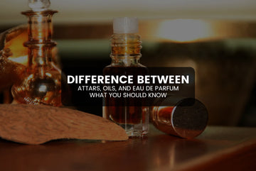 Difference Between Attars, Oils, and Eau de Parfum – What You Should Know